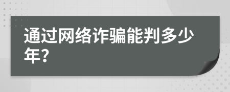 通过网络诈骗能判多少年？