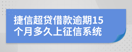 捷信超贷借款逾期15个月多久上征信系统