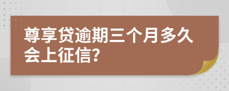 尊享贷逾期三个月多久会上征信？