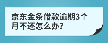 京东金条借款逾期3个月不还怎么办？