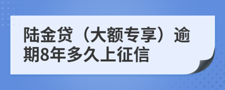 陆金贷（大额专享）逾期8年多久上征信