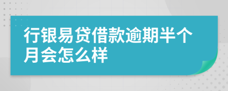 行银易贷借款逾期半个月会怎么样