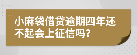 小麻袋借贷逾期四年还不起会上征信吗？