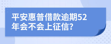 平安惠普借款逾期52年会不会上征信？