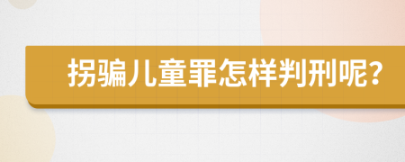 拐骗儿童罪怎样判刑呢？