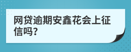 网贷逾期安鑫花会上征信吗？