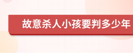 故意杀人小孩要判多少年