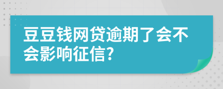 豆豆钱网贷逾期了会不会影响征信?