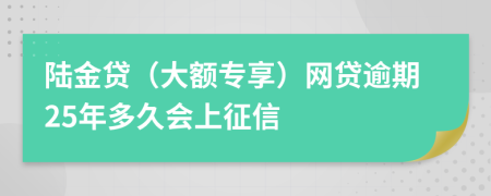 陆金贷（大额专享）网贷逾期25年多久会上征信