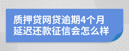 质押贷网贷逾期4个月延迟还款征信会怎么样