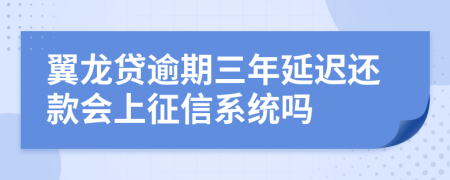 翼龙贷逾期三年延迟还款会上征信系统吗