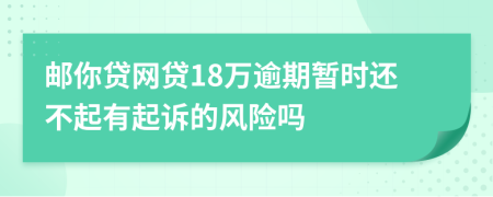 邮你贷网贷18万逾期暂时还不起有起诉的风险吗