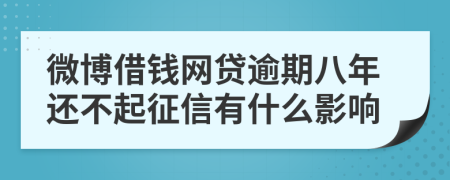 微博借钱网贷逾期八年还不起征信有什么影响