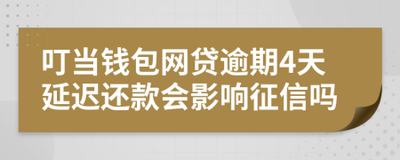 叮当钱包网贷逾期4天延迟还款会影响征信吗