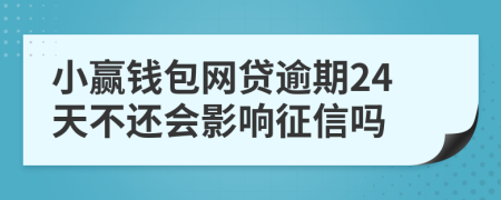 小赢钱包网贷逾期24天不还会影响征信吗