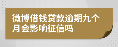 微博借钱贷款逾期九个月会影响征信吗