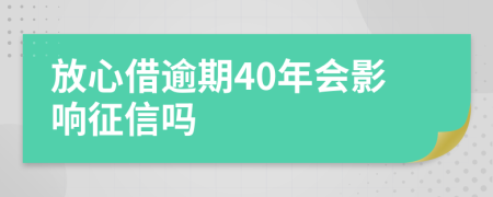 放心借逾期40年会影响征信吗