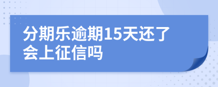 分期乐逾期15天还了会上征信吗