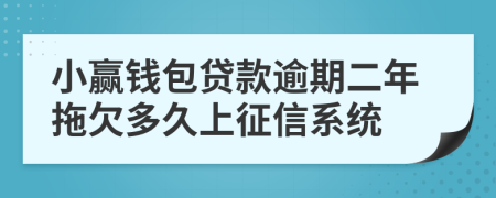 小赢钱包贷款逾期二年拖欠多久上征信系统