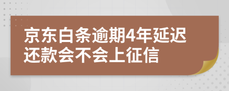 京东白条逾期4年延迟还款会不会上征信