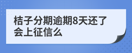 桔子分期逾期8天还了会上征信么