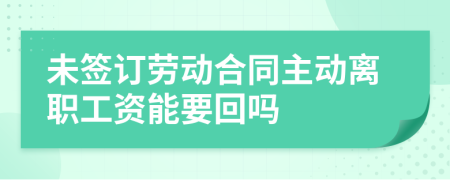 未签订劳动合同主动离职工资能要回吗