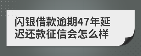 闪银借款逾期47年延迟还款征信会怎么样