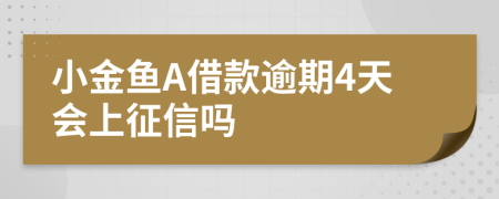 小金鱼A借款逾期4天会上征信吗