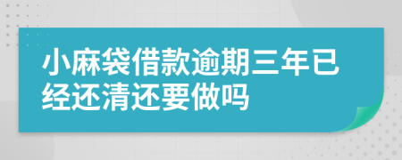 小麻袋借款逾期三年已经还清还要做吗