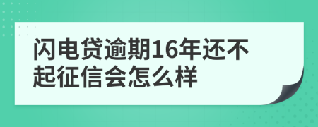 闪电贷逾期16年还不起征信会怎么样