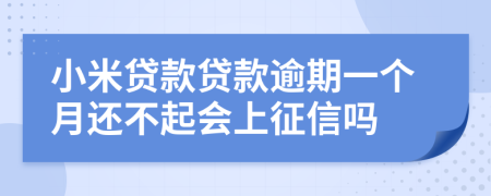 小米贷款贷款逾期一个月还不起会上征信吗