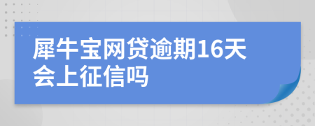 犀牛宝网贷逾期16天会上征信吗