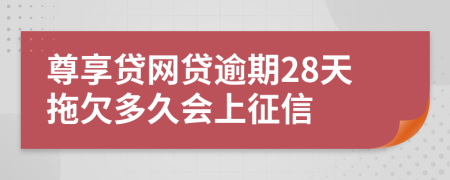 尊享贷网贷逾期28天拖欠多久会上征信