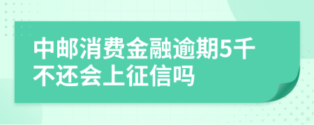 中邮消费金融逾期5千不还会上征信吗