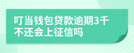 叮当钱包贷款逾期3千不还会上征信吗