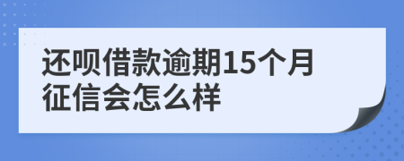 还呗借款逾期15个月征信会怎么样