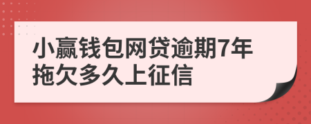 小赢钱包网贷逾期7年拖欠多久上征信