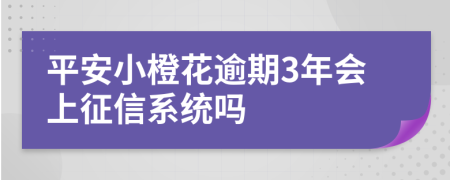 平安小橙花逾期3年会上征信系统吗