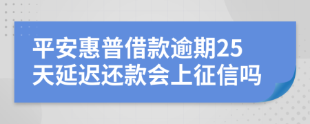 平安惠普借款逾期25天延迟还款会上征信吗