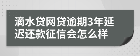 滴水贷网贷逾期3年延迟还款征信会怎么样