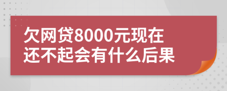 欠网贷8000元现在还不起会有什么后果