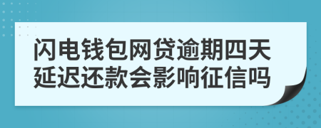 闪电钱包网贷逾期四天延迟还款会影响征信吗