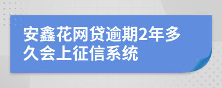 安鑫花网贷逾期2年多久会上征信系统