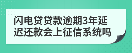 闪电贷贷款逾期3年延迟还款会上征信系统吗