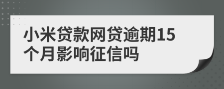 小米贷款网贷逾期15个月影响征信吗