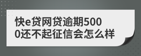 快e贷网贷逾期5000还不起征信会怎么样