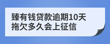 臻有钱贷款逾期10天拖欠多久会上征信