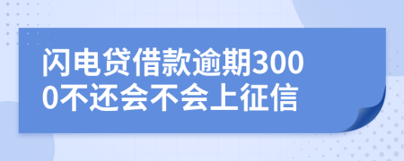 闪电贷借款逾期3000不还会不会上征信