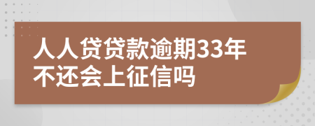 人人贷贷款逾期33年不还会上征信吗