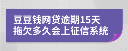 豆豆钱网贷逾期15天拖欠多久会上征信系统